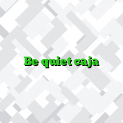 Be quiet caja