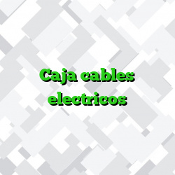 Caja cables electricos