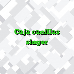 Caja canillas singer