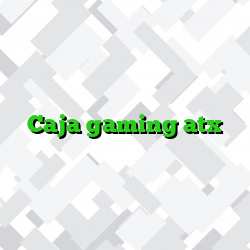 Caja gaming atx