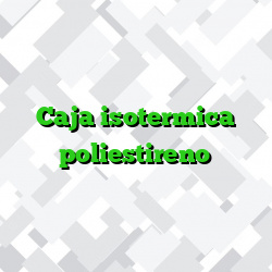 Caja isotermica poliestireno