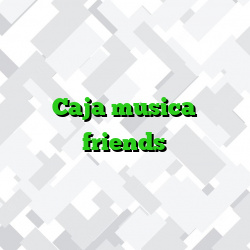 Caja musica friends