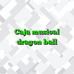 Caja musical dragon ball