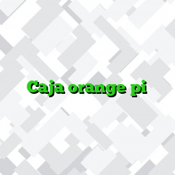 Caja orange pi
