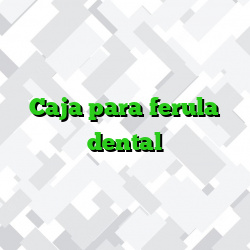 Caja para ferula dental