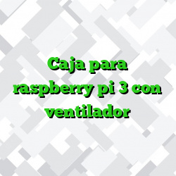 Caja para raspberry pi 3 con ventilador