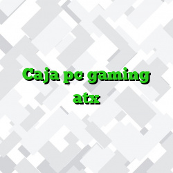 Caja pc gaming atx