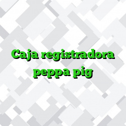 Caja registradora peppa pig
