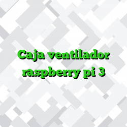 Caja ventilador raspberry pi 3