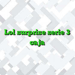 Lol surprise serie 3 caja