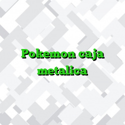 Pokemon caja metalica