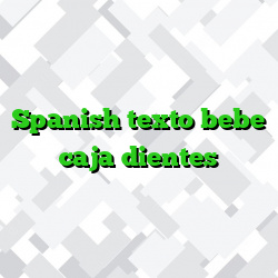 Spanish texto bebe caja dientes